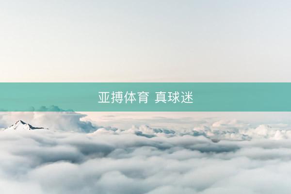 亚搏体育 真球迷
